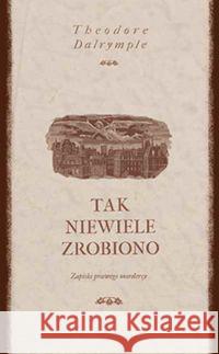 Tak niewiele zrobiono Dalrymple Theodor 9788362751075 Rambler - książka