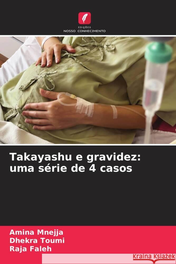 Takayashu e gravidez: uma s?rie de 4 casos Amina Mnejja Dhekra Toumi Raja Faleh 9786207435357 Edicoes Nosso Conhecimento - książka