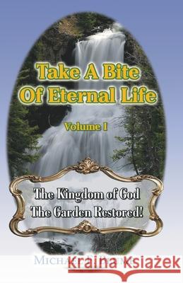 Take a Bite of Eternal Life - Volume I: The Kingdom of God -- The Garden Restored Michael F. Blume 9780978229306 Garden City Publications - książka