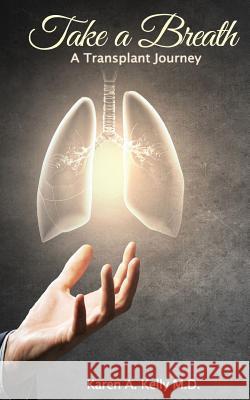 Take a Breath: A Transplant Journey M. D. Karen a. Kelly 9781945812040 Richter Publishing LLC - książka