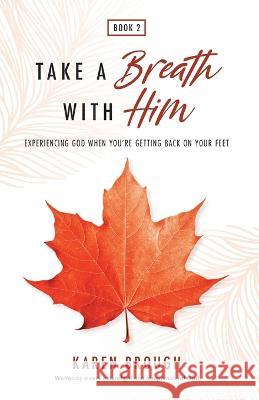 Take A Breath With Him - Experiencing God When You're Getting Back On Your Feet Karen Brough 9780645151534 Karen Brough - książka