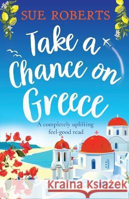 Take a Chance on Greece: A completely uplifting feel-good read Sue Roberts 9781803141862 Bookouture - książka