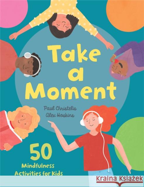 Take a Moment: 50 Mindfulness Activities for Kids Paul Christelis 9781445173009 Hachette Children's Group - książka