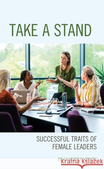 Take a Stand: Successful Traits of Female Leaders Kelly Murra 9781475863895 Rowman & Littlefield Publishers - książka