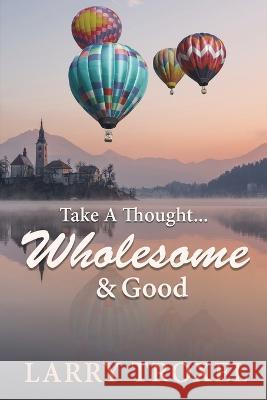 Take a Thought...Wholesome and Good Larry Troxel   9781959379805 Telepub LLC - książka