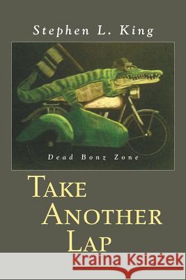 Take Another Lap: Dead Bonz Zone Stephen L. King 9781496904362 Authorhouse - książka