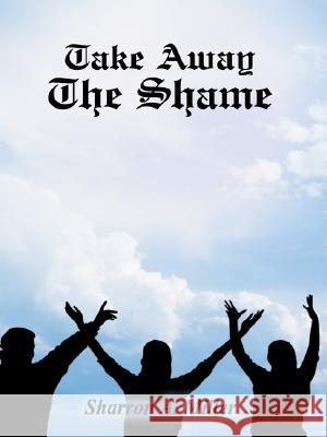 Take away the Shame Sharron A. Miller 9781410748584 AuthorHouse - książka