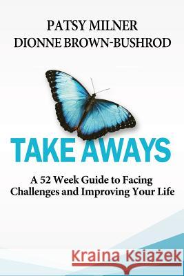 Take Aways: A 52 Week Guide to Facing Challenges and Improving Your Life Patsy Milne Dionne Brown-Bushro 9781978011618 Createspace Independent Publishing Platform - książka