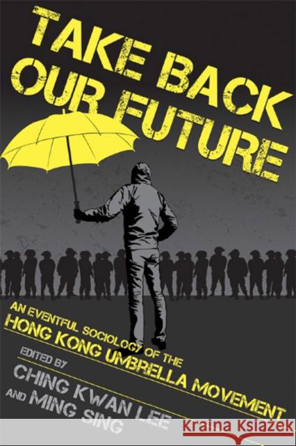 Take Back Our Future: An Eventful Sociology of the Hong Kong Umbrella Movement Ching Kwan Lee Ming Sing 9781501740923 ILR Press - książka