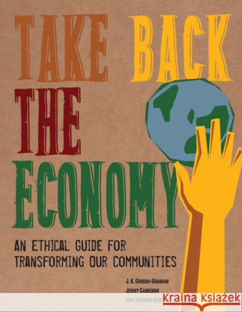 Take Back the Economy: An Ethical Guide for Transforming Our Communities Gibson-Graham, J. K. 9780816676071 University of Minnesota Press - książka