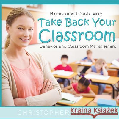 Take Back Your Classroom Christopher Holley 9781518711930 Createspace - książka