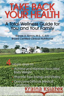 Take Back Your Health: A Total Wellness Guide for You and Your Family Simon M. S. C. N. S., Renee A. 9780595348916 iUniverse - książka
