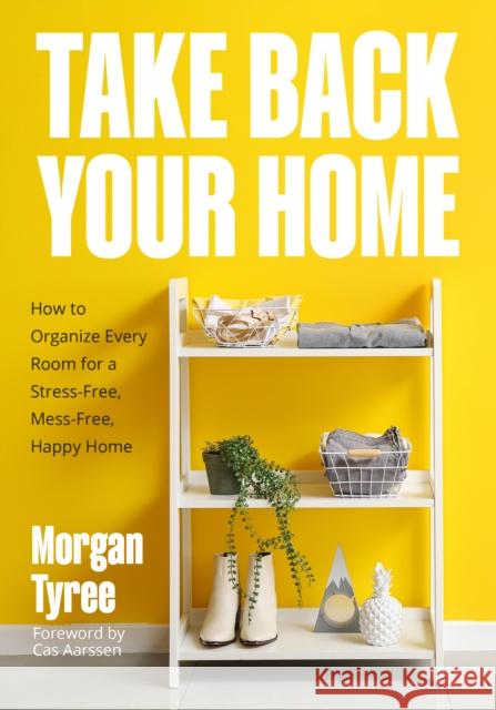 Take Back Your Home: How to Organize Every Room for a Stress-Free, Mess-Free, Happy Home Morgan Tyree 9781684817078 Mango - książka