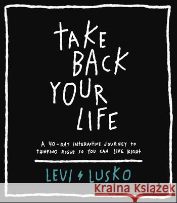 Take Back Your Life: A 40-Day Interactive Journey to Thinking Right So You Can Live Right Levi Lusko 9780785232766 Thomas Nelson - książka