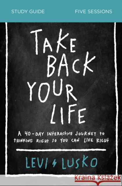 Take Back Your Life Bible Study Guide: A 40-Day Interactive Journey to Thinking Right So You Can Live Right Lusko, Levi 9780310118916 Thomas Nelson - książka