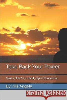 Take Back Your Power: Making the Mind-Body-Spirit Connection Miz Angela 9781721863082 Createspace Independent Publishing Platform - książka