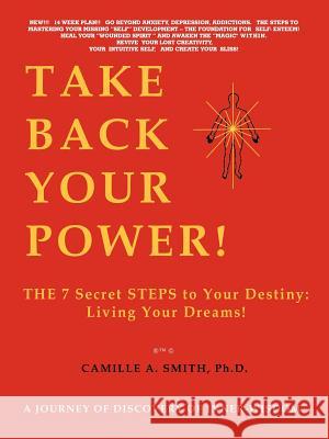 Take Back Your Power!: THE 7 Secret STEPS to Your Destiny: Living Your Dreams! Smith, Camille A. 9781410722898 Authorhouse - książka