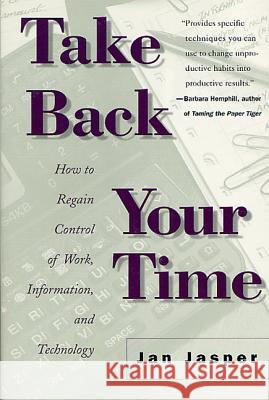 Take Back Your Time: How to Regain Control of Work, Information, and Technology Jan Jasper Jasper 9780312243340 St. Martin's Press - książka