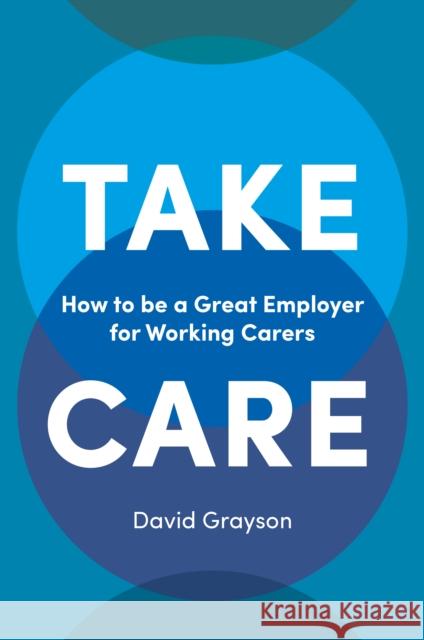 Take Care: How to Be a Great Employer for Working Carers David Grayson 9781787142930 Emerald Group Publishing - książka