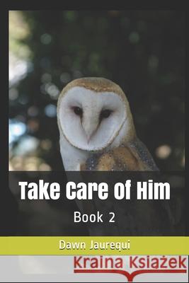Take Care of Him Dawn Jaurequi 9781097211609 Independently Published - książka