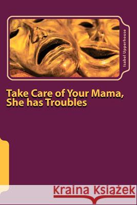 Take Care of Your Mama, She has Troubles Upperhouse, Isabel 9781478312833 Createspace - książka