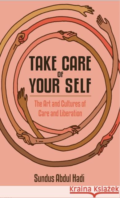 Take Care of Your Self: The Art and Cultures of Care and Liberation Abdul Hadi, Sundus 9781942173182 Common Notions - książka