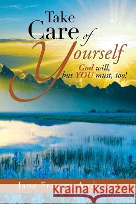 Take Care of Yourself: God Will, But You Must, Too! Andersen, Jane Frances 9781483657875 Xlibris Corporation - książka