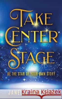 Take Center Stage: Be the Star of Your Own Journey Janelle Anderson 9781953806789 Emerging Life Coaching, LLC - książka