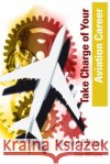 Take Charge Of Your Aviation Career John Williams 9781512344202 Createspace Independent Publishing Platform