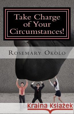 Take Charge of Your Circumstances!: By the power of your words Okolo, Rosemary F. 9781508565475 Createspace - książka