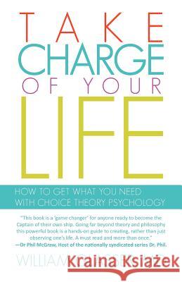 Take Charge of Your Life: How to Get What You Need with Choice-Theory Psychology William Glasser, MD 9781462037438 iUniverse - książka