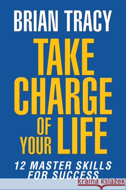 Take Charge of Your Life: The 12 Master Skills for Success Brian Tracy 9781722506575 G&D Media - książka