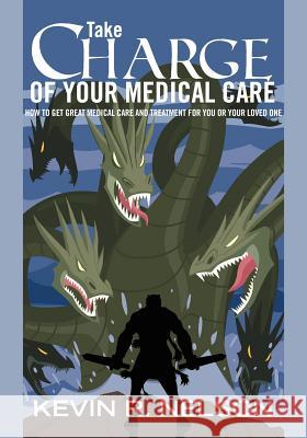 Take Charge of Your Medical Care Kevin R. Nelson 9781453810750 Createspace - książka