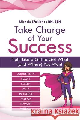 Take Charge of Your Success: Fight Like a Girl to Get What (and Where) You Want Michele Sfakianos 9781732272279 Open Pages Publishing, LLC - książka