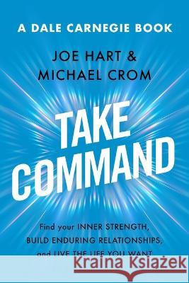 Take Command: Find Your Inner Strength, Build Enduring Relationships, and Live the Life You Want Joe Hart Michael A. Crom 9781982190101 Simon & Schuster - książka