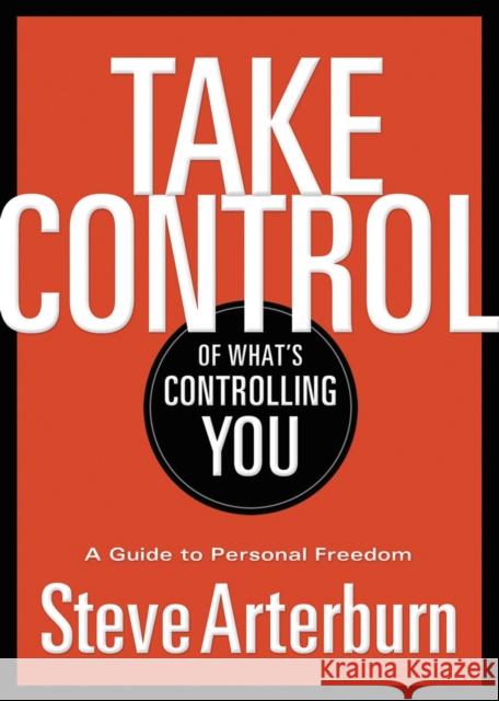 Take Control of What's Controlling You: A Guide to Personal Freedom Stephen Arterburn 9781400323937 Thomas Nelson Publishers - książka