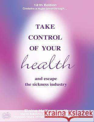 Take Control of Your Health and Escape the Sickness Industry: 12th Edition Elaine Hollingsworth 9781490359793 Createspace - książka