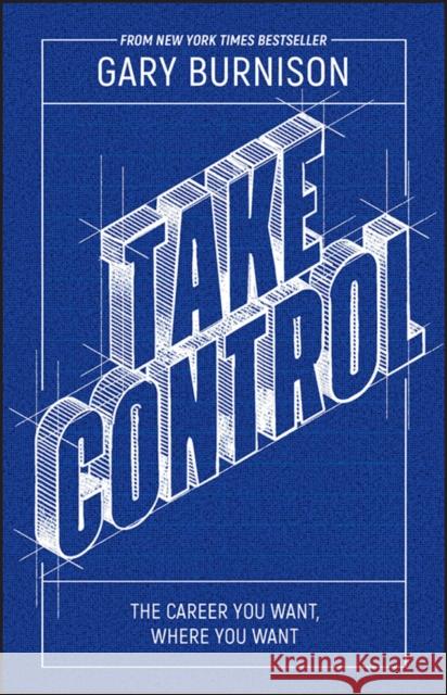 Take Control: The Career You Want, Where You Want Burnison, Gary 9781394150052 John Wiley & Sons Inc - książka