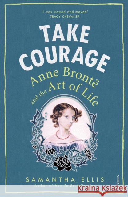Take Courage: Anne Bronte and the Art of Life Samantha Ellis 9781784701116 Vintage Publishing - książka