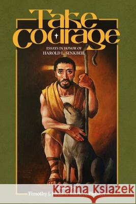 Take Courage: Essays in Honor of Harold L. Senkbeil Mark A. Pierson, Timothy J. Pauls, Mark a Pierson 9781945500589 1517 Publishing - książka