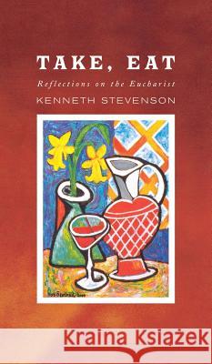Take, Eat: Reflections on the Eucharist Kenneth Stevenson 9781853119255 CANTERBURY PRESS NORWICH - książka