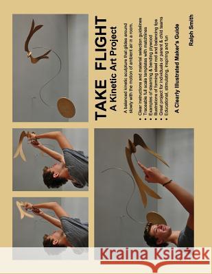 TAKE FLIGHT, A Kinetic Art Project: Clearly Illustrated Guide Smith, Ralph 9781492282075 Createspace - książka