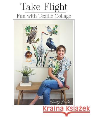Take Flight: Fun With Textile Collage Emily Taylor 9780578799360 Collage Quilter - książka