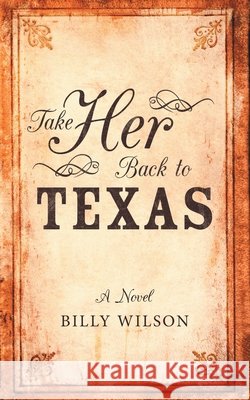 Take Her Back to Texas Billy Wilson 9781480889996 Archway Publishing - książka