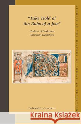 Take Hold of the Robe of a Jew: Herbert of Bosham's Christian Hebraism Goodwin 9789004149052 Brill Academic Publishers - książka