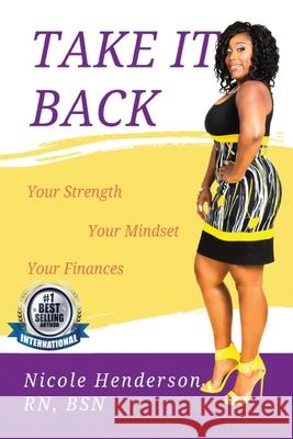 Take It Back: Your Strength - Your Mindset - Your Finances Nicole Henderso 9781083134158 Independently Published - książka