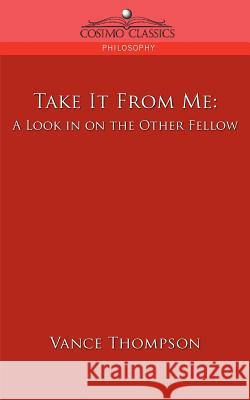 Take It from Me: A Look in on the Other Fellow Vance Thompson 9781596053991 Cosimo Classics - książka