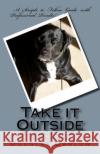 Take it Outside: Your professional guide to housebreaking dogs. Darlow, Douglas 9781468185577 Createspace