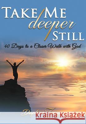 Take Me Deeper Still: 40 Days to a Closer Walk with God Daphne Zuniga 9781684112616 Worldwide Publishing Group - książka