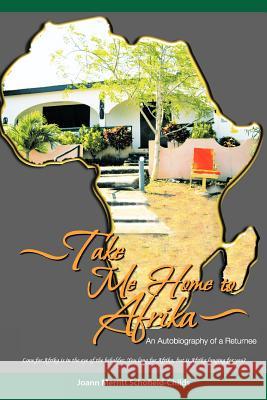 Take Me Home to Afrika: An Autobiography of a Returnee Schofield-Childs, Joann Merritt 9781462036998 iUniverse.com - książka